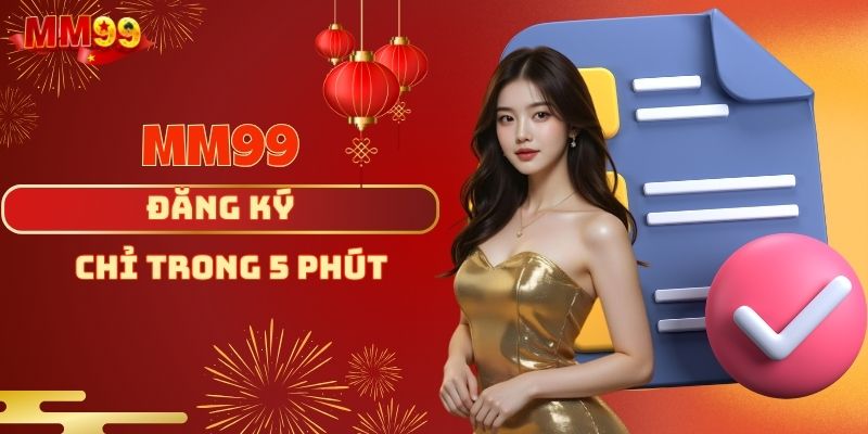 Đăng ký mm99 chỉ trong 5 phút