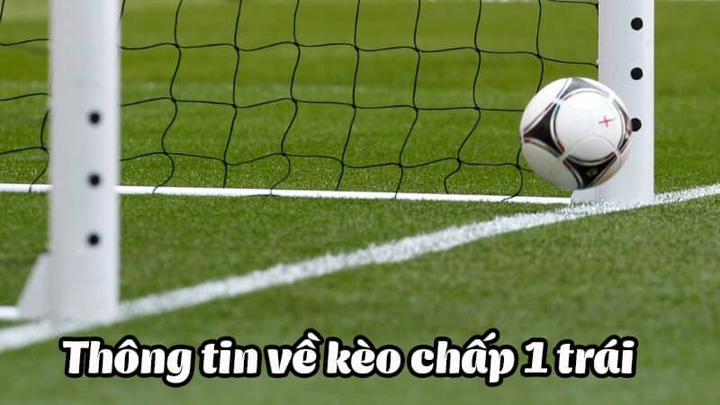 Kèo chấp 1 trái là gì?
