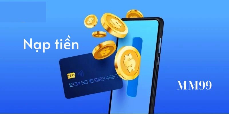 Hướng Dẫn Chi Tiết Từng Bước Nạp Tiền MM99