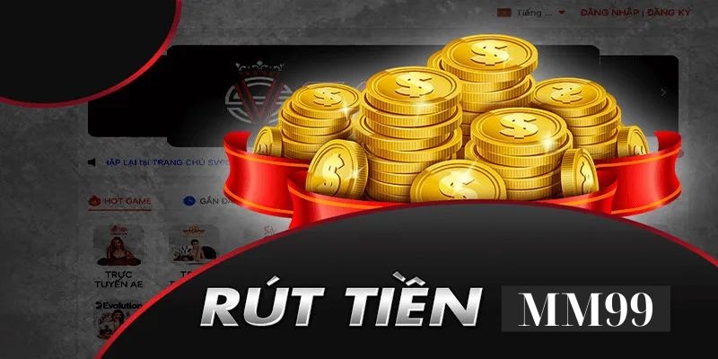 Rút Tiền MM99 Là Gì?